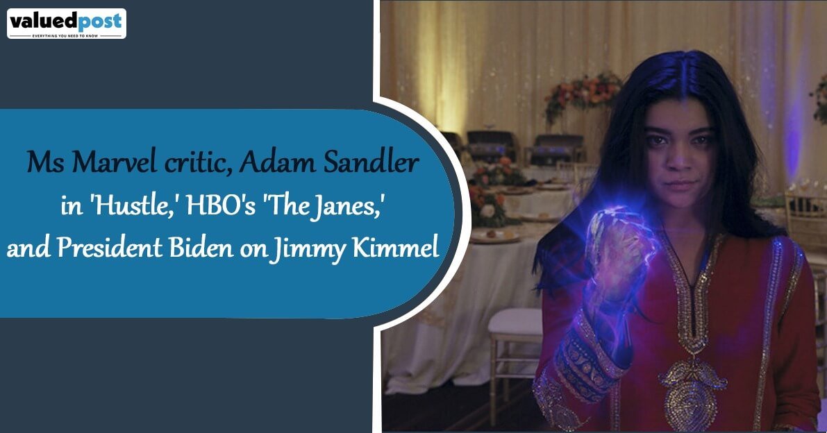 Ms Marvel critic, Adam Sandler in ‘Hustle,’ HBO’s ‘The Janes,’ and President Biden on Jimmy Kimmel