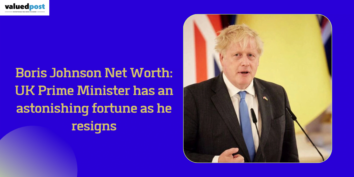 Boris Johnson Net Worth: UK Prime Minister has an astonishing fortune as he resigns