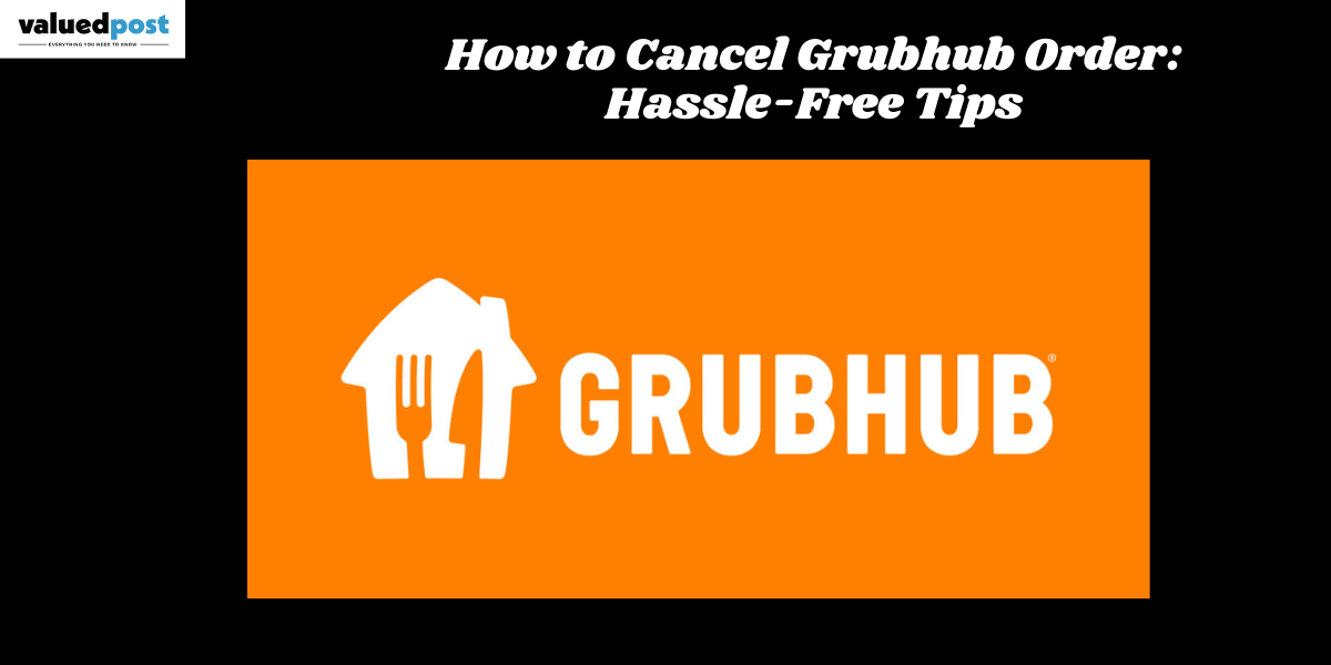 How to Cancel Grubhub Order: Hassle-Free Tips