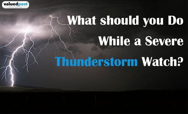 What should you Do While a Severe Thunderstorm Watch?