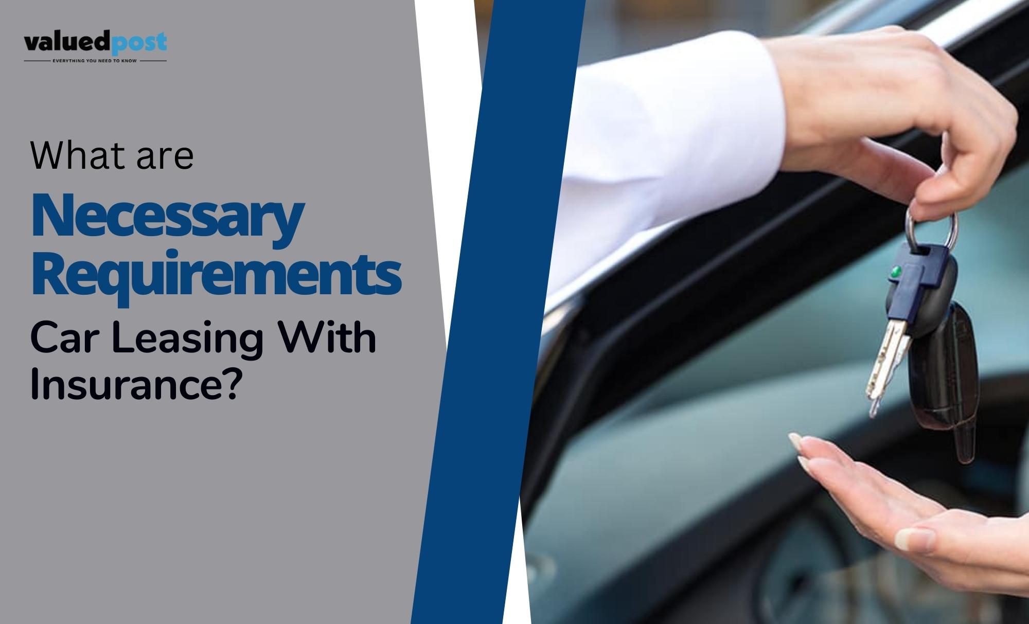 What are Necessary Requirements of Car Leasing With Insurance?